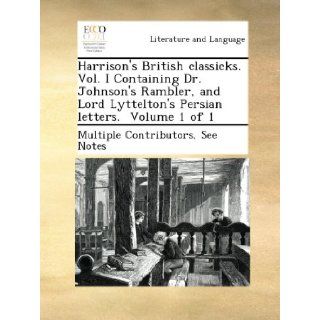 Harrison's British classicks. Vol. I Containing Dr. Johnson's Rambler, and Lord Lyttelton's Persian letters. Volume 1 of 1 See Notes Multiple Contributors Books