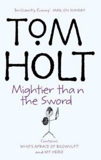 Mightier Than the Sword Contains Who's Afraid of Beowulf? and My Hero (The Second Tom Holt, Omnibus) Tom Holt 9781841491332 Books
