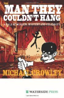 The Man They Couldn't Hang A Tale of Murder, Mystery and Celebrity (9781904380641) Michael Crowley Books