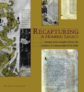 Recapturing a Homeric Legacy Images and Insights from the Venetus A Manuscript of the Iliad (Hellenic Studies Series) Casey Du, Marino Zorzi, Susy Marcon, Graeme D. Bird, Christopher W. Blackwell, Mary Ebbott, Myriam Hecquet Devienne, David Jacobs, Ioli