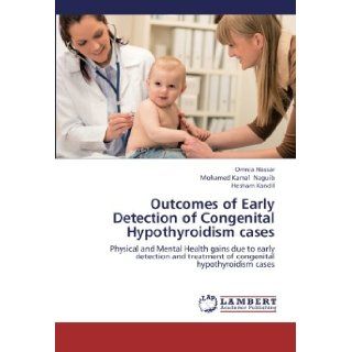 Outcomes of Early Detection of Congenital Hypothyroidism cases Physical and Mental Health gains due to early detection and treatment of congenital hypothyroidism cases Omnia Nassar, Mohamed Kamal Naguib, Hesham Kandil 9783659221101 Books