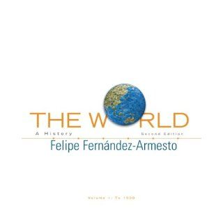 The World A History, Volume 1 (2nd Edition) (9780136061489) Felipe Fernandez Armesto Books
