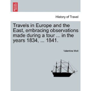 Travels in Europe and the East, embracing observations made during a tourin the years 1834,1841. Valentine Mott 9781240920945 Books