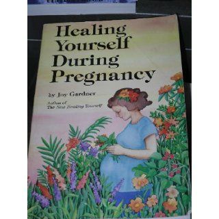 Healing Yourself During Pregnancy Joy Gardner Gordon 9780895942517 Books