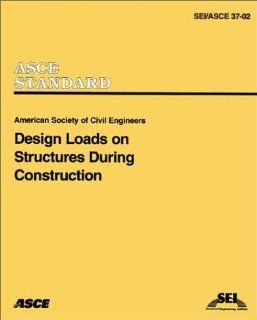 Design Loads on Structures During Construction (SEI/ASCE 37 02) Design Loads on Structures During Constr 9780784406182 Books