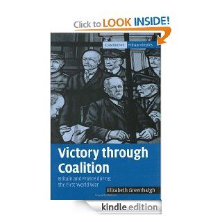 Victory through Coalition Britain and France during the First World War (Cambridge Military Histories) eBook Elizabeth Greenhalgh Kindle Store