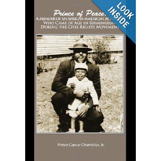 Prince of Peace A Memoir of an African American Attorney, Who Came of Age in Birmingham During the Civil Rights Movement Prince Chambliss 9780557109432 Books