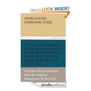 Ten Years' Exile Memoirs of That Interesting Period of the Life of the Baroness De Stael Holstein, Written by Herself, during the Years 1810, 1811, 1812,Manuscript, by Her Son. (TREDITION CLASSICS) eBook Madame de (Anne Louise Germaine) Stal Kindle 