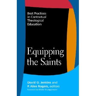 Equipping the Saints Best Practices in Contextual Theological Education David O. Jenkins and P. Alice Rogers, David O. Jenkins, P. Alice Rogers 9780829818604 Books