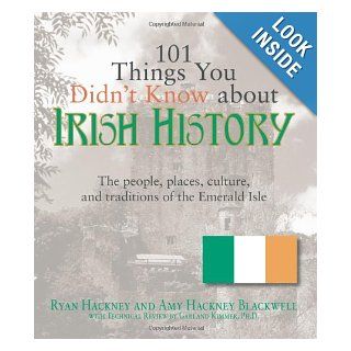 101 Things You Didn't Know About Irish History The People, Places, Culture, and Tradition of the Emerald Isle (101 Things You Didnt Know Abt) Ryan Hackney, Amy Hackney Blackwell, Garland Kimmer Books