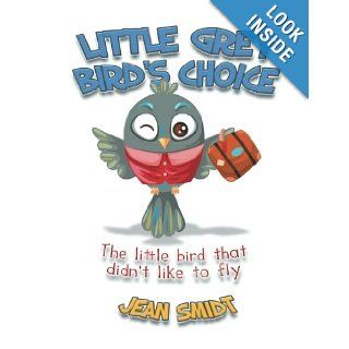 Little Grey Bird's Choice The Little Bird that Didn't Like to Fly Jean Smidt 9781483665146 Books