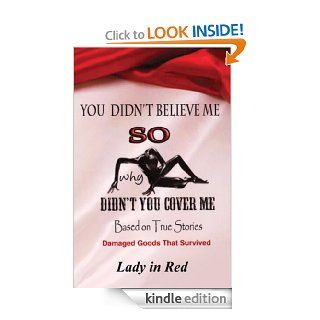 You Didn't Believe Me So Why Didn't You Cover Me Based on True Stories, Damaged Goods that Survived eBook Lady in Red Kindle Store