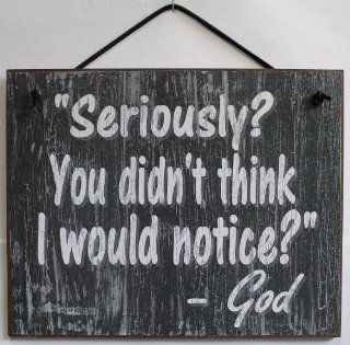 Slate Grey Religious Sign Saying, "Seriously? You didn't think I would notice?   God" Decorative Fun Universal Household Signs from Egbert's Treasures   Decorative Plaques