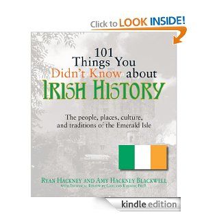 101 Things You Didn't Know About Irish History The People, Places, Culture, and Tradition of the Emerald Isle eBook Ryan Hackney, Amy Hackney Blackwell Kindle Store