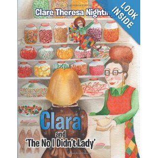 Clara and 'The No I Didn't Lady' Clare Theresa Nightingale 9781491879450 Books