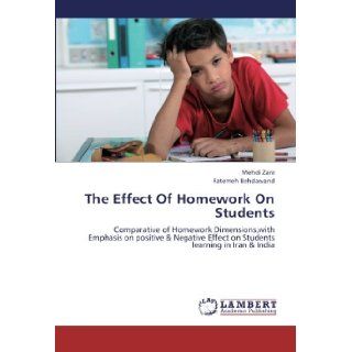 The Effect Of Homework On Students Comparative of Homework Dimensions, with Emphasis on positive & Negative Effect on Students learning in Iran & India Mehdi Zare, Fatemeh Behdarvand 9783659403323 Books