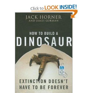 How to Build a Dinosaur Extinction Doesn't Have to Be Forever Jack Horner, James Gorman, Patrick Lawlor Books