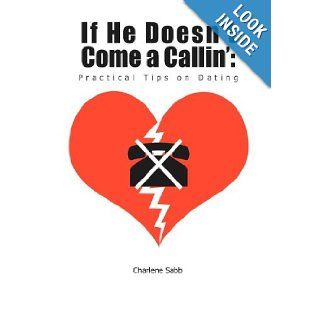 If He Doesn't Come a Callin' Practical Tips on Dating Charlene Sabb 9781456799076 Books