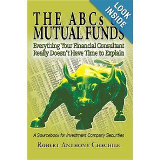 THE ABCs of MUTUAL FUNDS Everything Your Financial Consultant Really Doesn't Have Time to Explain Robert Chechile 9780595667420 Books