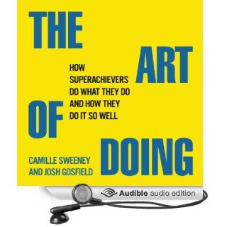 The Art of Doing How Superachievers Do What They Do and How They Do It So Well (Audible Audio Edition) Camille Sweeney, Josh Gosfield, Ashley Present, Colin Fant, Jal Duncan, Justin Landon, Kerry Eicholz, Lee Han, Lyn Landon, Mark Middleton, Roxa