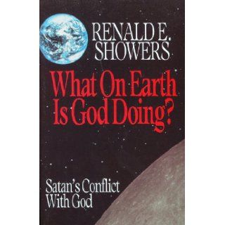 What on Earth is God Doing? Satan's Conflict with God Renald E. Showers 9780872137844 Books