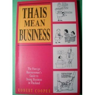 Thais Mean Business The Foreign Businessman's Guide to Doing Business in Thailand Robert Cooper 9789812042095 Books