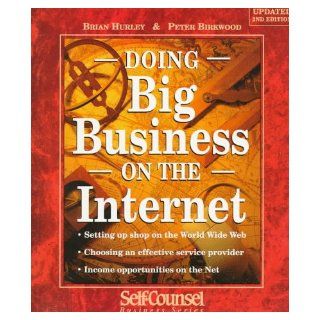 Doing Big Business on the Internet (Self Counsel Business Series) Brian Hurley, Peter Birkwood 9781551801193 Books