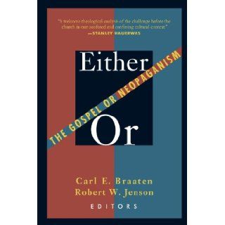 Either/or The Gospel or Neopaganism Carl E. Braaten, Robert W. Jenson 9780802808400 Books
