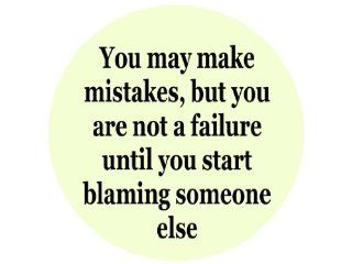 You May Make Mistakes, but You Are Not a Failure Until You Start Blaming Someone Else 1.25" Badge Pinback Button 