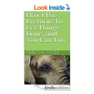 How I Use Evernote To Get Things Doneand You Can Too eBook Debra Fowler Kindle Store