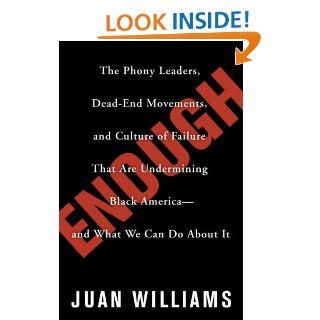 Enough The Phony Leaders, Dead End Movements, and Culture of Failure That Are Undermining Black America  and What We Can Do About It Juan Williams 9780307338235 Books