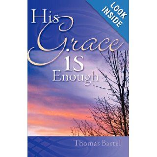 His Grace is Enough Thomas Bartel 9781602662933 Books