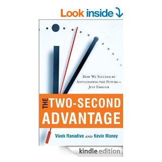 The Two Second Advantage How We Succeed by Anticipating the Future  Just Enough   Kindle edition by Vivek Ranadive, Kevin Maney. Professional & Technical Kindle eBooks @ .