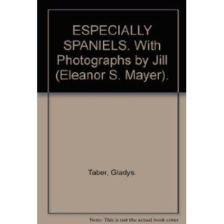 ESPECIALLY SPANIELS. With Photographs by Jill (Eleanor S. Mayer). Gladys. Taber Books