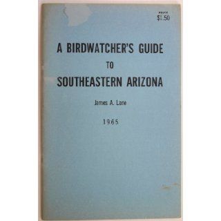 A birdwatcher's guide to southeastern Arizona A travel guide designed especially for the vacationing birdwatcher. Precise mileage and directions are given for finding the best birding spots James A Lane Books