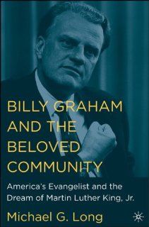 Billy Graham and the Beloved Community America's Evangelist and the Dream of Martin Luther King, Jr. Michael G. Long Books