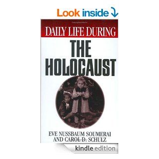 Daily Life During the Holocaust (The Greenwood Press Daily Life Through History Series) eBook Carol D. Schulz, Eve Nussbaum Soumerai Kindle Store
