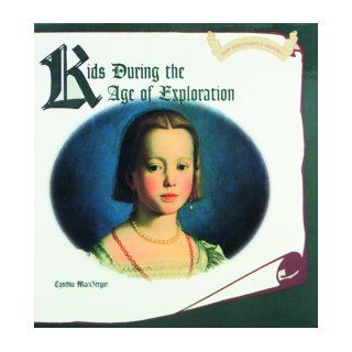 Kids During the Age of Exploration (Kids Throughout History) Cynthia MacGregor, C. MacGregor 9780823952571 Books