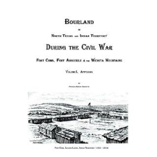 Bourland in North Texas and Indian Territory During the Civil War Fort Cobb, Fort Arbuckle & the Wichita Mountains, Volume II. Appendix Patricia Adkins Rochette, Patricia Adkins Rochette 9780976140511 Books