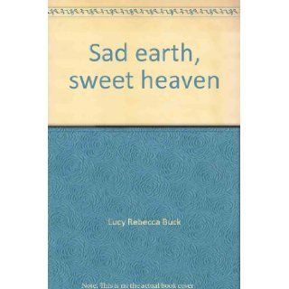 Sad Earth, Sweet Heaven The diary of Lucy Rebecca Buck during the War Between the States, Front Royal, Virginia, December 25, 1861 April 15, 1865 Lucy Rebecca Buck 9780960070213 Books