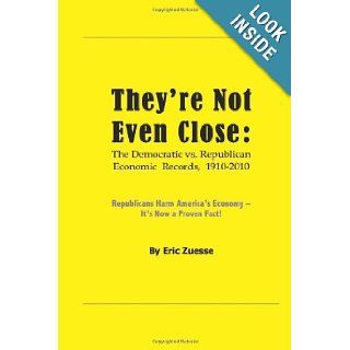 They're Not Even Close The Democratic vs. Republican Economic Records, 1910 2010 Eric Zuesse 9781880026090 Books