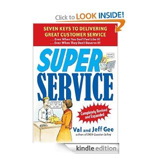 Super Service  Seven Keys to Delivering Great Customer ServiceEven When You Don't Feel Like ItEven When They Don't Deserve It, Completely Revised and Expanded eBook Jeff Gee, Val Gee Kindle Store