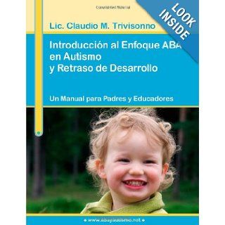 Introduccin al Enfoque ABA en Autismo y Retraso de Desarrollo. Un Manual para Padres y Educadores. (Spanish Edition) Claudio Trivisonno 9780557002849 Books