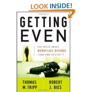 Getting Even The Truth About Workplace Revenge  And How to Stop It Thomas M. Tripp, Robert J. Bies 9780470339671 Books