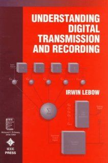 Understanding Digital Transmission and Recording (IEEE Press Understanding Science & Technology Series) Irwin Lebow 9780780334182 Books