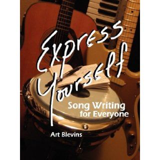 Express Yourself Song Writing for Everyone Art Blevins 9780615324760 Books
