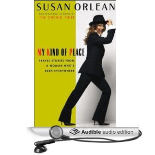 My Kind of Place Travel Stories from a Woman Who's Been Everywhere (Unabridged Selections) (Audible Audio Edition) Susan Orlean Books