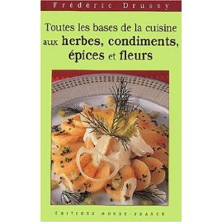 Toutes les bases de la cuisine aux herbes  Condiments, pices et fleurs. Frdric Drussy, Didier Bnouada 9782737332630 Books
