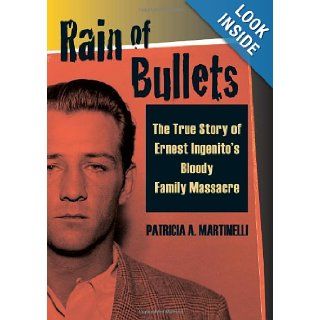 Rain of Bullets The True Story of Ernest Ingenito's Bloody Family Massacre Patricia A. Martinelli 9780811736305 Books