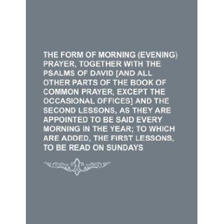 The form of morning (evening) prayer, together with the Psalms of David [and all other parts of the Book of common prayer, except the occasionalto be said every morning in the year Books Group 9781130463668 Books